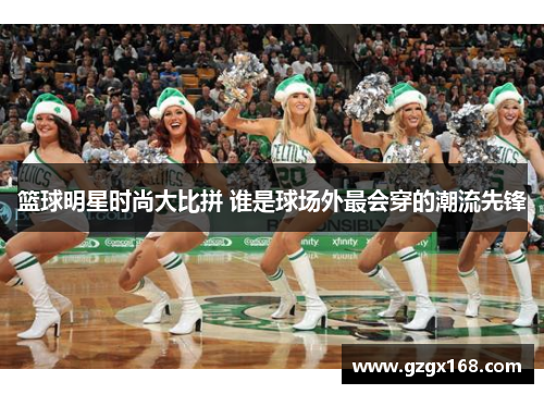 篮球明星时尚大比拼 谁是球场外最会穿的潮流先锋