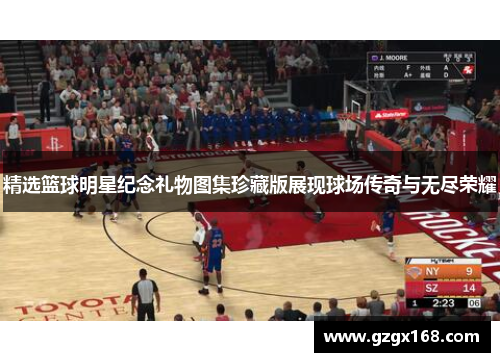 精选篮球明星纪念礼物图集珍藏版展现球场传奇与无尽荣耀