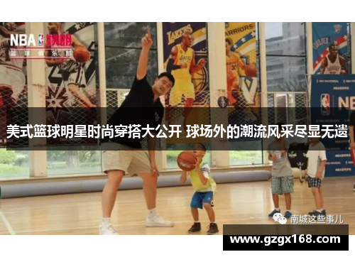 美式篮球明星时尚穿搭大公开 球场外的潮流风采尽显无遗