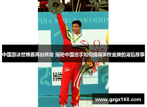 中国游泳世锦赛再创辉煌 揭秘中国选手如何摘得多枚金牌的背后故事