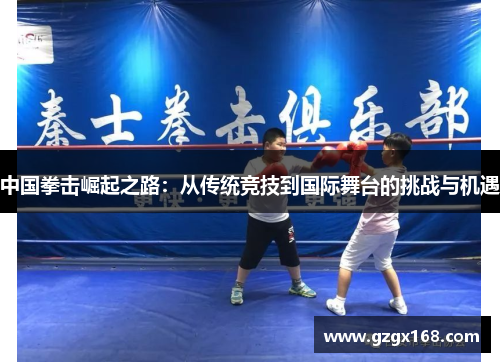中国拳击崛起之路：从传统竞技到国际舞台的挑战与机遇